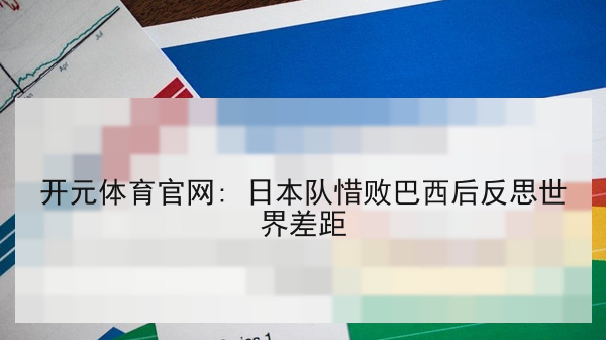 开元体育官网: 日本队惜败巴西后反思世界差距