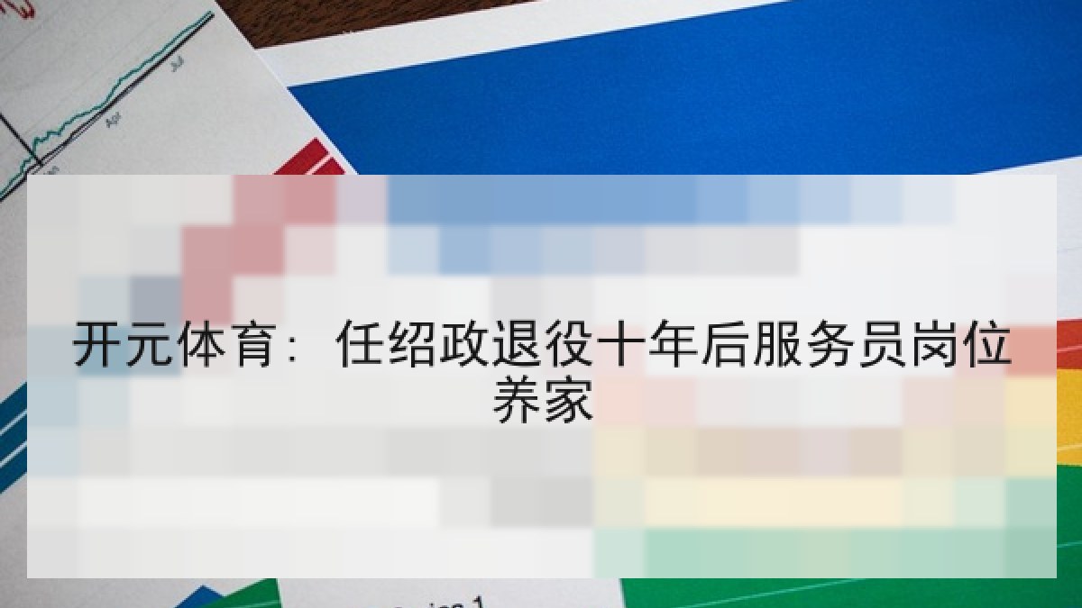 开元体育: 任绍政退役十年后服务员岗位养家